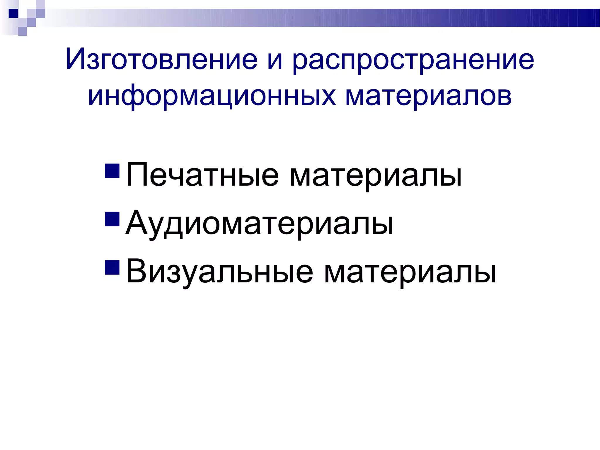 Изготовление и распространение
 информационных материалов

   Печатные материалы
   Аудиоматериалы
   Визуальные материалы
 