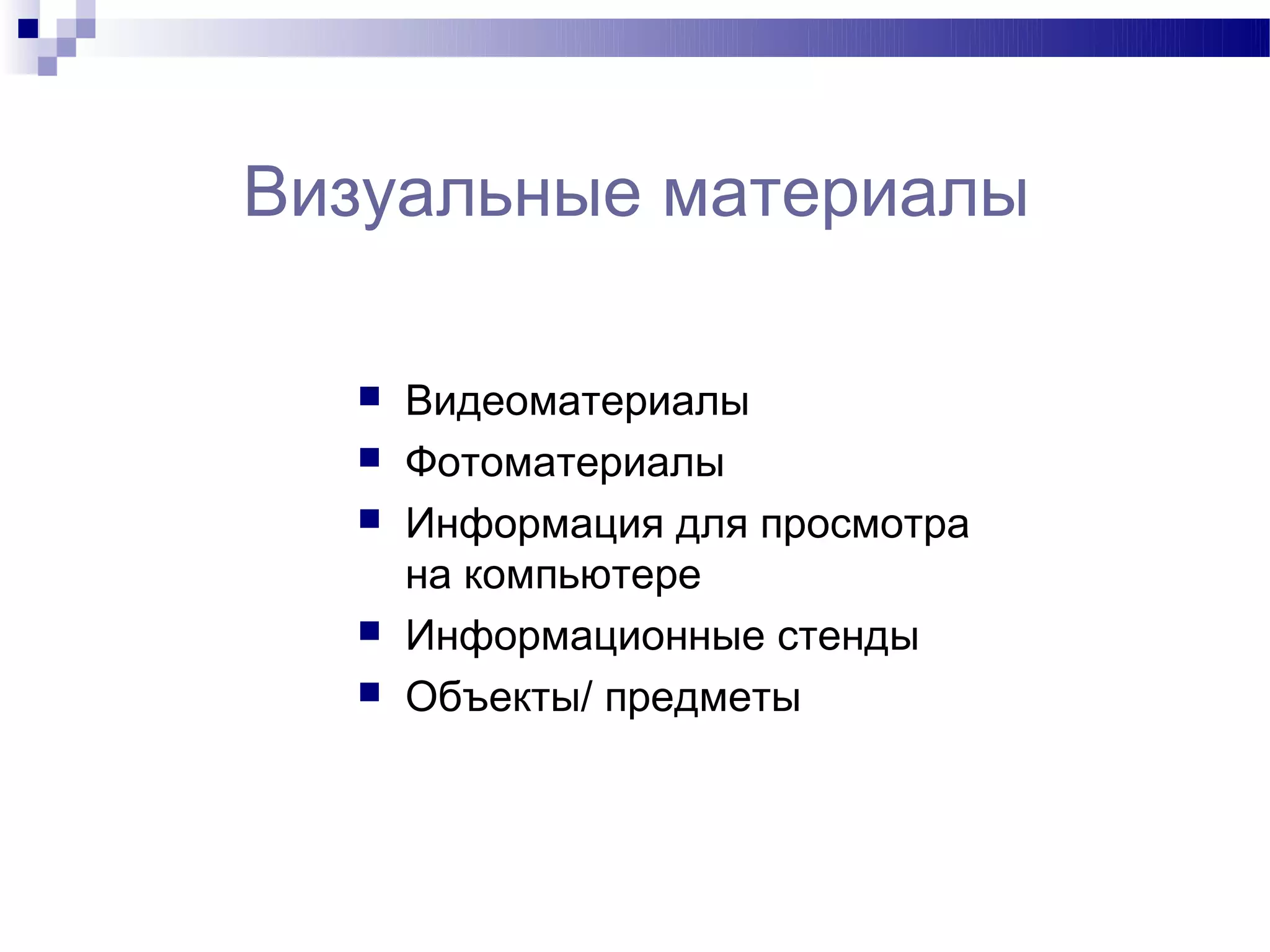 Визуальные материалы

     Видеоматериалы
     Фотоматериалы
     Информация для просмотра
      на компьютере
     Информационные стенды
     Объекты/ предметы
 