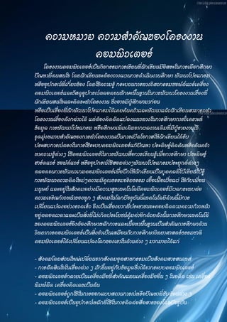 ความหมาย ความสาคัญของโครงงาน
            คอมพิวเตอร์
     โครงงานคอมพิวเตอร์เป็นกิจกรรมการเรียนที่นักเรียนมีอิสระในการเลือกศึกษา
ปัญหาที่ตนสนใจ โดยนักเรียนจะต้องวางแผนการดาเนินงานศึกษา พัฒนาโปรแกรม
หรืออุปกรณ์ที่เกี่ยวข้อง โดยใช้ความรู้ กระบวนการทางวิศวกรรมซอฟต์แวร์เครือง ่
คอมพิวเตอร์และวัสดุอุปกรณ์ตลอดจนทักษะพื้นฐานในการพัฒนาโครงงานเรื่องที่
นักเรียนสนใจและคิดจะทาโครงงาน ซึ่งอาจมีผู้ศึกษามาก่อน
หรือเป็นเรื่องที่นักพัฒนาโปรแกรมได้เคยค้นคว้าและพัฒนาแล้วนักเรียนสามารถทา
โครงงานเรืองดังกล่าวได้ แต่ต้องคิดดัดแปลงแนวทางในการศึกษาการวิเคราะห์
            ่
ข้อมูล การพัฒนาโปรแกรม หรือศึกษาเพิ่มเติมจากผลงานเดิมที่มีผู้รายงานไว้
จุดมุ่งหมายสาคัญของการทาโครงงานเป็นการเปิดโอกาสให้นักเรียนได้รับ
ประสบการณ์ตรงในการใช้ระบบคอมพิวเตอร์แก้ปัญหา ประดิษฐ์คิดค้นหรือค้นคว้า
หาความรู้ต่างๆ ใช้คอมพิวเตอร์ในการพัฒนาสื่อการเรียนรู้เพือการศึกษา ประดิษฐ์
                                                          ่
ฮาร์ดแวร์ ซอฟต์แวร์ หรืออุปกรณ์ใช้สอยต่างๆพัฒนาโปรแกรมประยุกต์ต่างๆ
ตลอดจนการพัฒนาเกมคอมพิวเตอร์เพือฝึกให้นักเรียนเป็นบุคคลที่ใฝ่เรียนใฝ่รู้
                                        ่
การพัฒนาความคิดใหม่ๆความมีคุณธรรมจริยธรรม เอื้อเฟื้อเผื่อแผ่ ให้กับเพื่อน
มนุษย์ และอยู่ในสังคมอย่างมีความสุขเทคโนโลยีคอมพิวเตอร์มีผลกระทบต่อ
ความเจริญก้าวหน้าของทุก ๆ สังคมในโลกปัจจุบันนี้เทคโนโลยีด้านนี้มีการ
เปลี่ยนแปลงอย่างรวดเร็ว จึงเป็นเรื่องยากที่ประชาชนจะคอยติดตามความก้าวหน้า
อยู่ตลอดเวลาและเป็นสิ่งที่ไม่เกิดประโยชน์คุ้มค่าอีกด้วยดังนั้นการศึกษาเทคโนโลี
ของคอมพิวเตอร์จึงต้องศึกษาหลักการและเนื้อหาพื้นฐานเป็นสาคัญการศึกษาด้าน
วิทยาการคอมพิวเตอร์เป็นสิ่งจาเป็นเสมือนกับการศึกษาวิทยาศาสตร์ธรรมชาติ
คอมพิวเตอร์ได้เปลี่ยนแปลงโลกของเราในด้านต่าง ๆ มากมายได้แก่

- สังคมโดยส่วนใหญ่เปลี่ยนจากสังคมอุตสาหกรรมเป็นสังคมสารสนเทศ
- การตัดสินใจในเรื่องต่าง ๆ มักขึ้นอยู่กับข้อมูลซึ่งได้จากระบบคอมพิวเตอร์
- คอมพิวเตอร์กลายเป็นเครื่องมือที่สาคัญแทนเครืองมืออื่น ๆ ในอดีต เช่น เครือง
                                                      ่                   ่
พิมพ์ดีด เครื่องคิดเลขเป็นต้น
- คอมพิวเตอร์ถูกใช้ในการออกแบบสถานการณ์หรือปัญหาที่ซับซ้อนต่าง ๆ
- คอมพิวเตอร์เป็นอุปกรณ์หลักที่ใช้ในการติดต่อสื่อสารของโลกปัจจุบัน
 