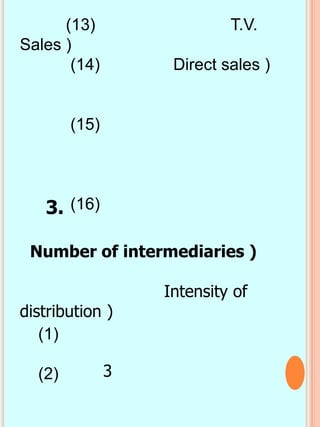 (13)                  T.V.
Sales )
       (14)         Direct sales )


        (15)




   3. (16)

 Number of intermediaries )

                   Intensity of
distribution )
   (1)

  (2)          3
 