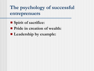 The psychology of successful entreprenuers Spirit of sacrifice: Pride in creation of wealth: Leadership by example: 