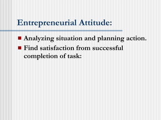 Entrepreneurial Attitude: Analyzing situation and planning action. Find satisfaction from successful completion of task: 