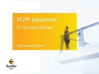 М2М решения
От Билайн Бизнес



Автомониторинг
 
