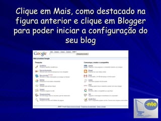 Clique em Mais, como destacado na figura anterior e clique em Blogger para poder iniciar a configuração do seu blog 