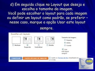 d) Em seguida clique no Layout que deseja e escolha o tamanho da imagem. Você pode escolher o layout para cada imagem ou definir um layout como padrão, se preferir – nesse caso, marque a opção Usar este layout sempre .   