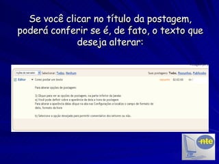 Se você clicar no título da postagem, poderá conferir se é, de fato, o texto que deseja alterar: 