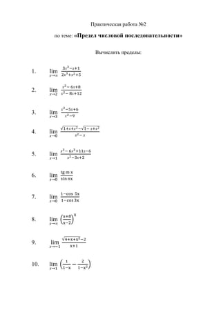 Практическая работа №2

      по теме: «Предел числовой последовательности»


                    Вычислить пределы:


1.


2.


3.


4.


5.


6.


7.


8.


9.


10.
 