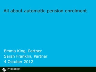 All about automatic pension enrolment




Emma King, Partner
Sarah Franklin, Partner
4 October 2012
 