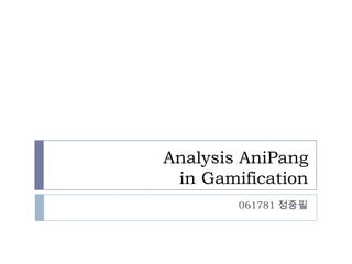 Analysis AniPang
 in Gamification
        061781 정중필
 