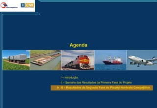 Agenda




I – Introdução
II – Sumário dos Resultados da Primeira Fase do Projeto
III – Resultados da Segunda Fase do Projeto Nordeste Competitivo




                                                                   36
 