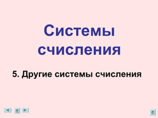 Системы
     счисления
5. Другие системы счисления
 