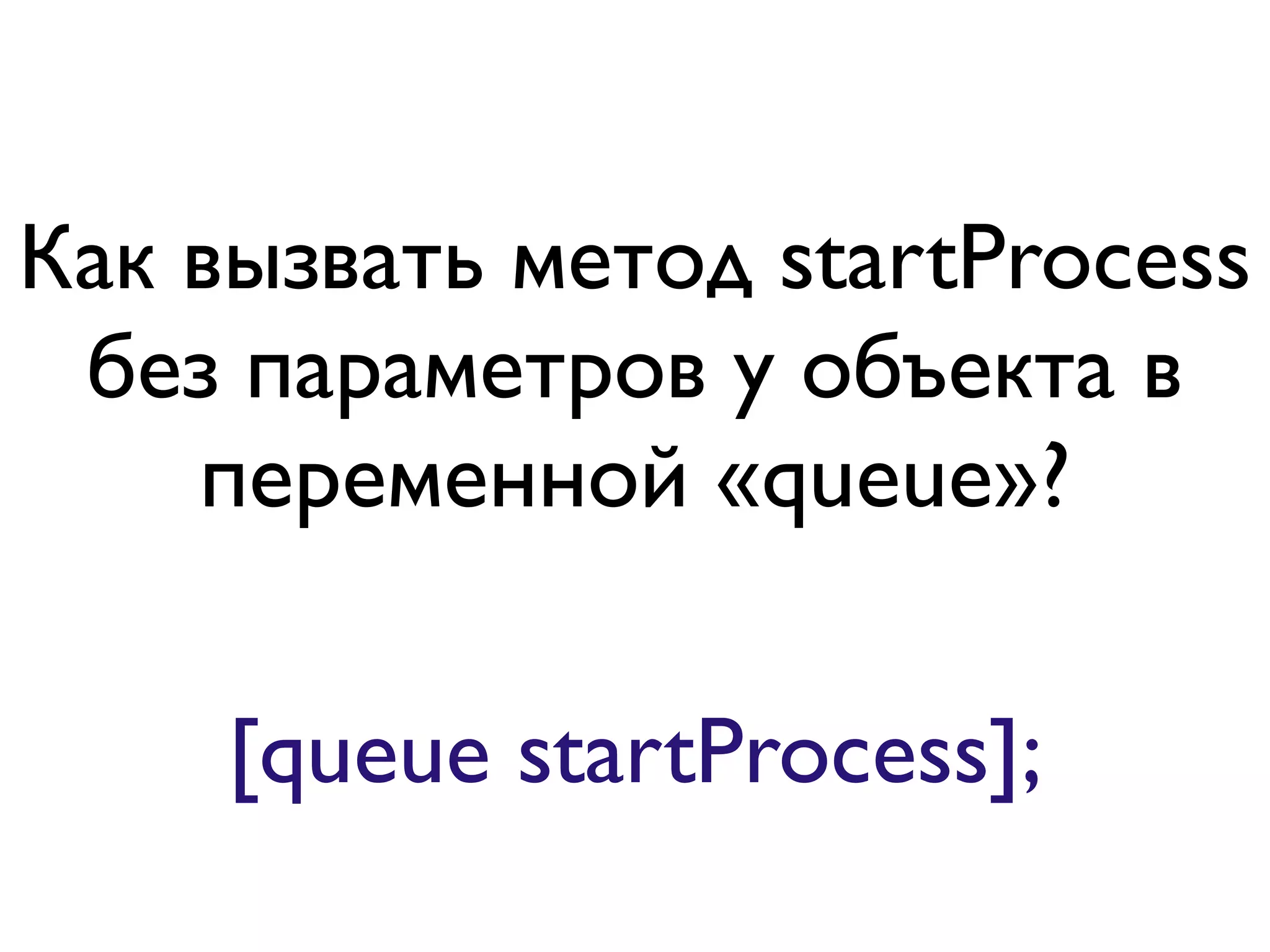 Как вызвать метод startProcess
 без параметров у объекта в
    переменной «queue»?

     [queue startProcess];
 