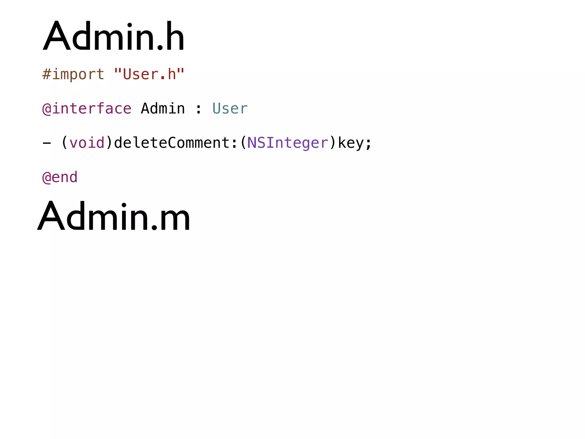 Admin.h
#import "User.h"

@interface Admin : User

- (void)deleteComment:(NSInteger)key;

@end


Admin.m
 