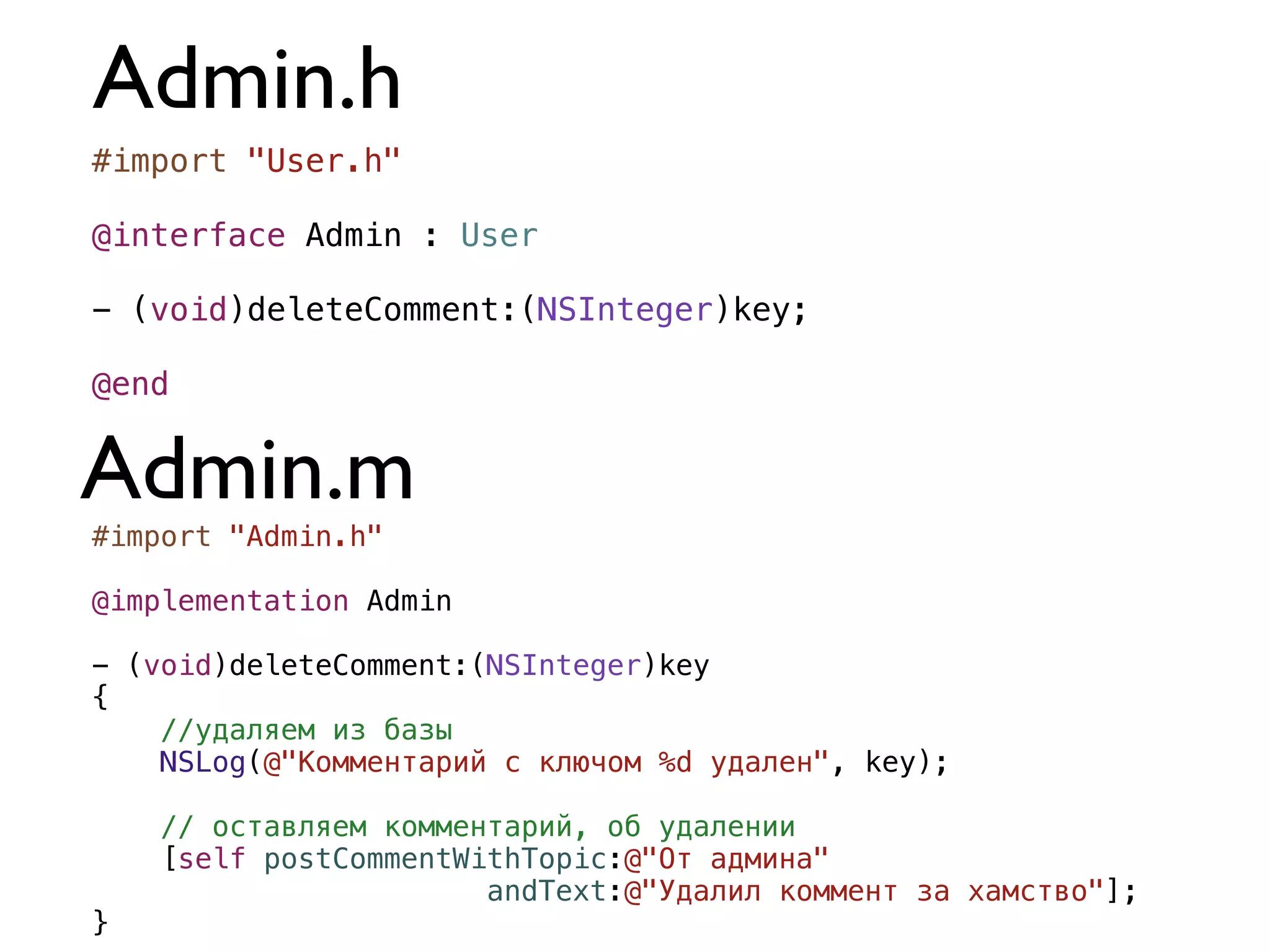 Admin.h
#import "User.h"

@interface Admin : User

- (void)deleteComment:(NSInteger)key;

@end


Admin.m
#import "Admin.h"

@implementation Admin

- (void)deleteComment:(NSInteger)key
{
    //удаляем из базы
    NSLog(@"Комментарий с ключом %d удален", key);

    // оставляем комментарий, об удалении
    [self postCommentWithTopic:@"От админа"
                       andText:@"Удалил коммент за хамство"];
}
 