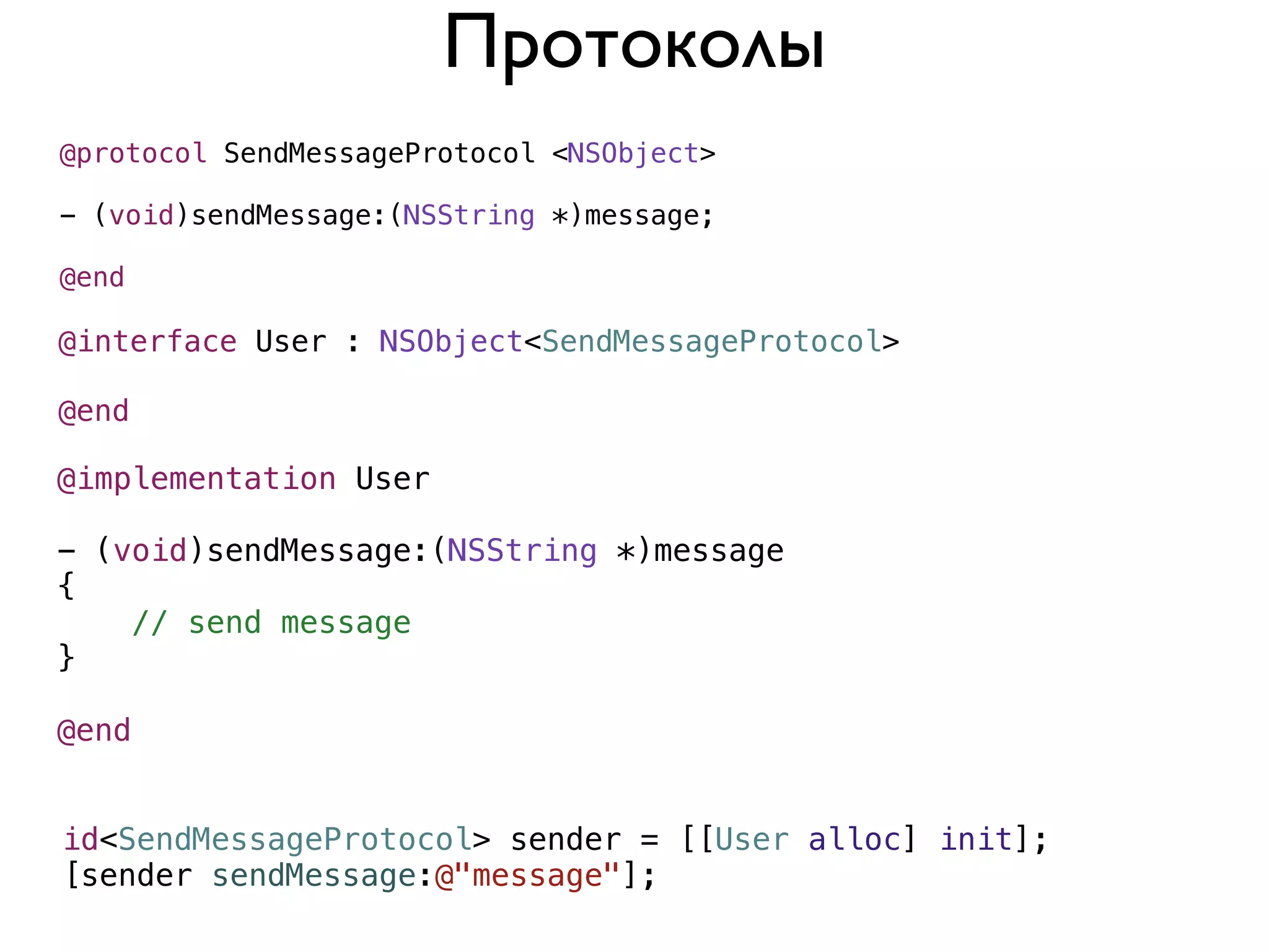 Протоколы
@protocol SendMessageProtocol <NSObject>

- (void)sendMessage:(NSString *)message;

@end

@interface User : NSObject<SendMessageProtocol>

@end

@implementation User

- (void)sendMessage:(NSString *)message
{
    // send message
}

@end


id<SendMessageProtocol> sender = [[User alloc] init];
[sender sendMessage:@"message"];
 