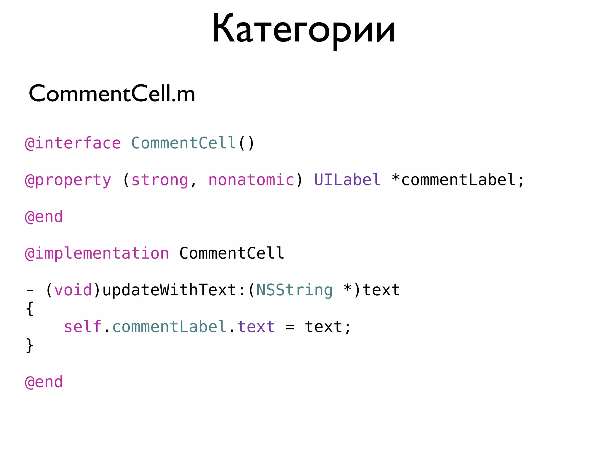 Категории
CommentCell.m
@interface CommentCell()

@property (strong, nonatomic) UILabel *commentLabel;

@end

@implementation CommentCell

- (void)updateWithText:(NSString *)text
{
    self.commentLabel.text = text;
}

@end
 