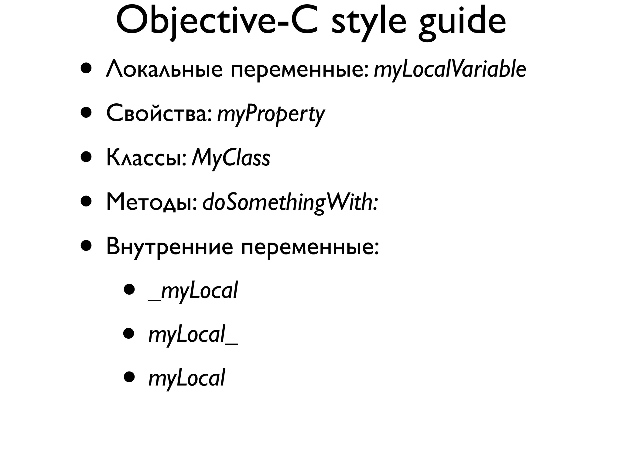 Objective-C style guide
• Локальные переменные: myLocalVariable
• Свойства: myProperty
• Классы: MyClass
• Методы: doSomethingWith:
• Внутренние переменные:
   • _myLocal
   • myLocal_
   • myLocal
 