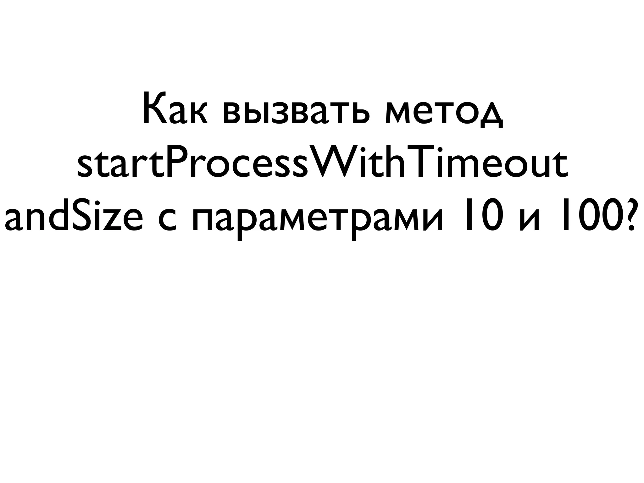 Как вызвать метод
   startProcessWithTimeout
andSize с параметрами 10 и 100?
 