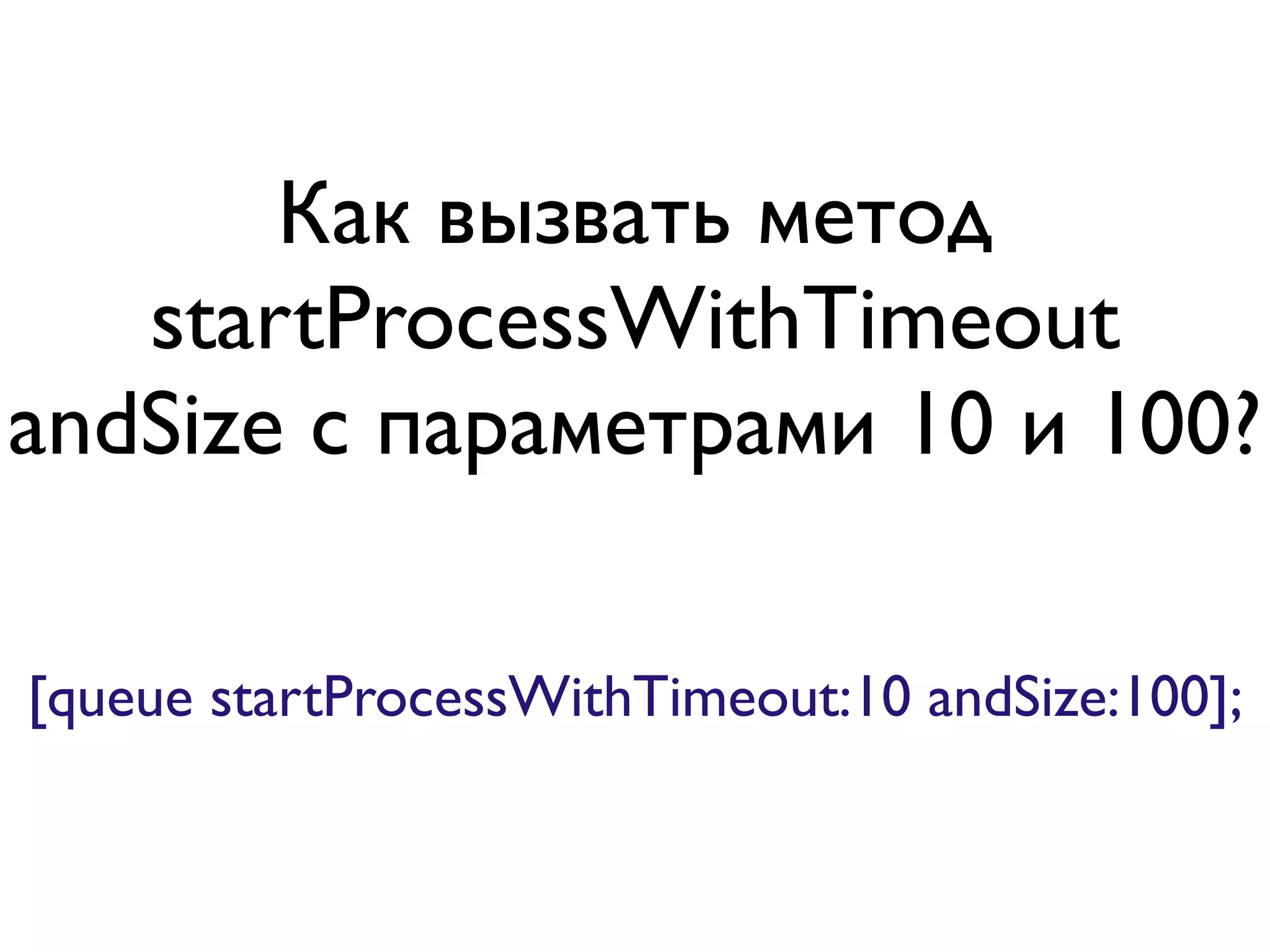 Как вызвать метод
   startProcessWithTimeout
andSize с параметрами 10 и 100?

[queue startProcessWithTimeout:10 andSize:100];
 