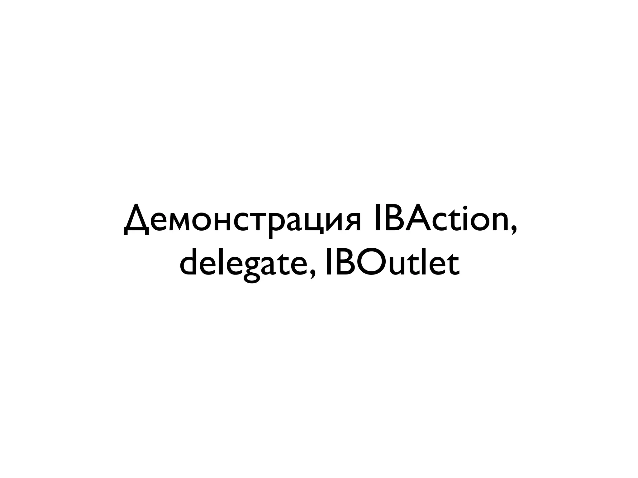 Демонстрация IBAction,
  delegate, IBOutlet
 