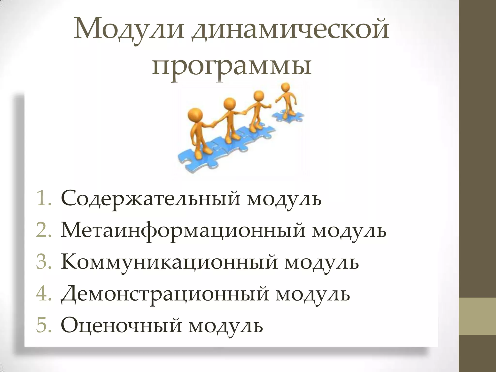 Модули динамической
         программы



1.   Содержательный модуль
2.   Метаинформационный модуль
3.   Коммуникационный модуль
4.   Демонстрационный модуль
5.   Оценочный модуль
 