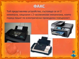 Той представлява устройство, състоящо се от 2
химикала, свързани с 2 часовникови механизма, които
поред пишат по електрически проводима повърхност.
 