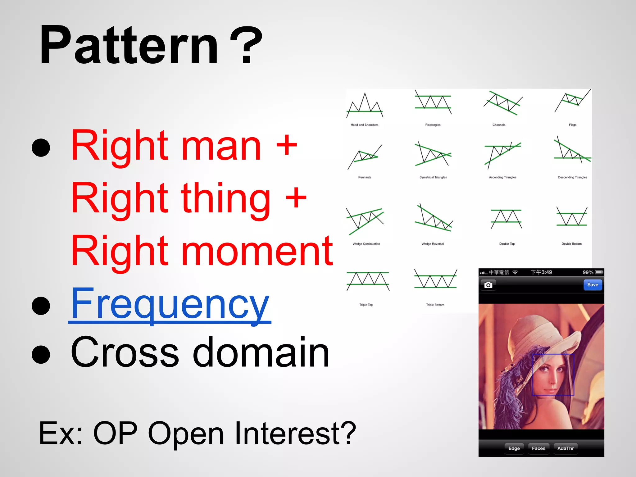 Pattern？
● Right man +
  Right thing +
  Right moment
● Frequency
● Cross domain
Ex: OP Open Interest?
 