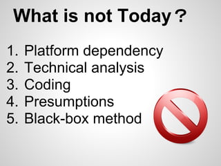 What is not Today？
1.   Platform dependency
2.   Technical analysis
3.   Coding
4.   Presumptions
5.   Black-box method
 