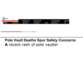                                                                                                                                                       THE PHYSICIAN AND SPORTSMEDICINE  - VOL 30 - NO. 6 - JUNE 2002   Pole Vault Deaths Spur Safety Concerns  A  recent rash of pole vaulter 