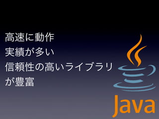 高速に動作
実績が多い
信頼性の高いライブラリ
が豊富
 