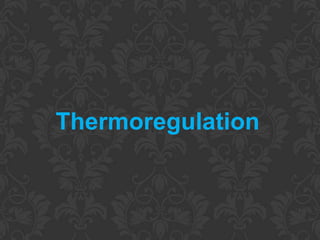 Thermoregulation
 