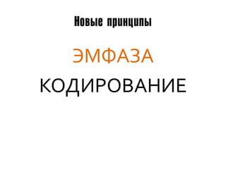 Новые принципы

  ЭМФАЗА
КОДИРОВАНИЕ
 