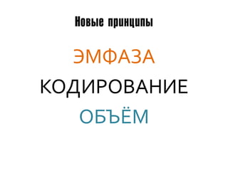 Новые принципы

  ЭМФАЗА
КОДИРОВАНИЕ
   ОБЪЁМ
 