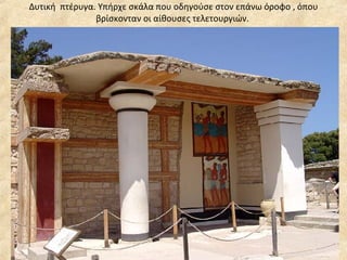 Δυτική  πτέρυγα. Υπήρχε σκάλα που οδηγούσε στον επάνω όροφο , όπου βρίσκονταν οι αίθουσες τελετουργιών.  