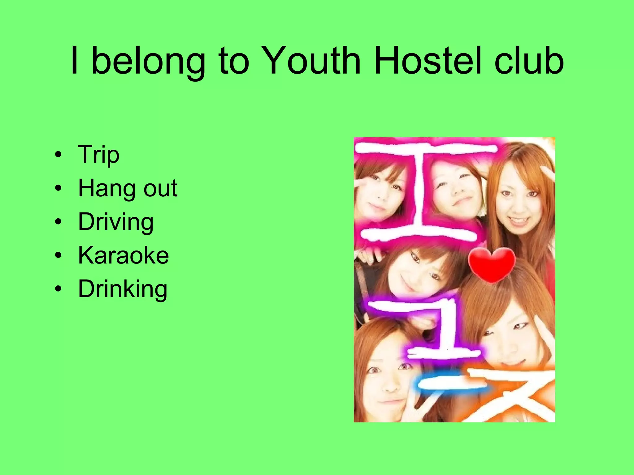 I belong to Youth Hostel club Trip Hang out Driving Karaoke Drinking