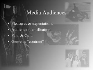 Media Audiences Pleasures & expectations Audience identification Fans & Cults Genre as “contract” 