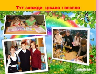 Тут завжди  цікаво і весело 