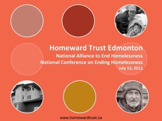 Homeward Trust Edmonton
      National Alliance to End Homelessness
National Conference on Ending Homelessness
                                July 13, 2011




        www.homewardtrust.ca
 