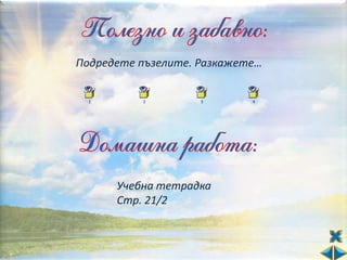 Подредете пъзелите. Разкажете…




      Учебна тетрадка
      Стр. 21/2
 