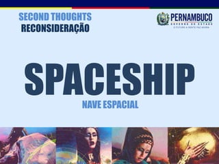 SECOND THOUGHTS
RECONSIDERAÇÃO




 SPACESHIP   NAVE ESPACIAL
 