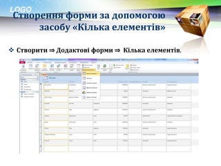 LOGO
 Створення форми за допомогою
      засобу «Кілька елементів»

 Створити ⇒ Додактові форми ⇒ Кілька елементів.
 