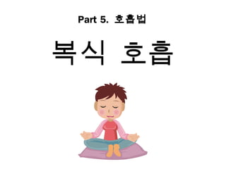 Part 5. 호흡법



복식 호흡
 