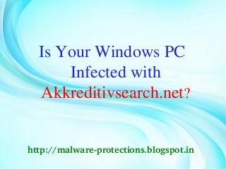 Is Your Windows PC
      Infected with
  Akkreditivsearch.net?


http://malware­protections.blogspot.in
 