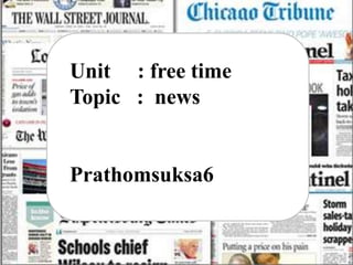 Unit : free time
Topic : news


Prathomsuksa6
 