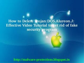 How to Delete Trojan:DOS.Alureon.J: 
Effective Video Tutorial to get rid of fake 
            security program




    http://malware-protections.blogspot.in
 