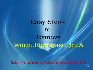 Easy Steps 
         to 
       Remove 
 Worm.Rombrast.gen!A

http://malware­protections.blogspot.in
   
 