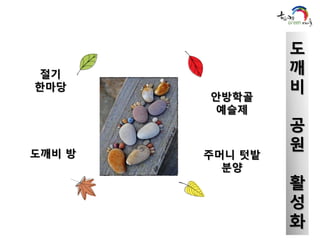 도
 절기              깨
한마당              비
        안방학골
        예슬제
                 공
도깨비 방
                 원
        주머니 텃밭
          분양
                 활
                 성
                 화
 