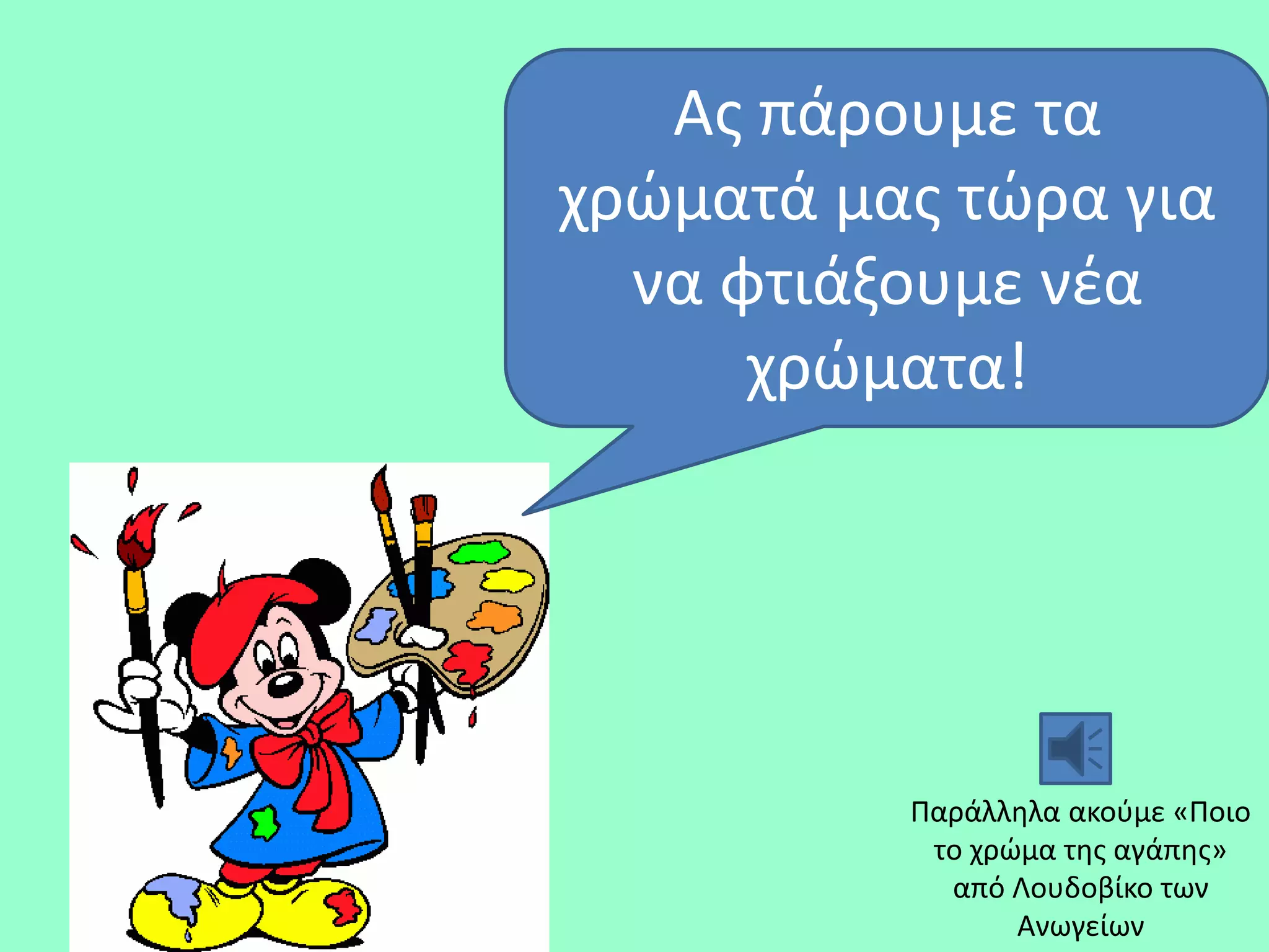 Ασ πάρουμε τα
χρϊματά μασ τϊρα για
  να φτιάξουμε νζα
      χρϊματα!




          Παράλλθλα ακοφμε «Ποιο
           το χρϊμα τθσ αγάπθσ»
            από Λουδοβίκο των
                 Ανωγείων
 
