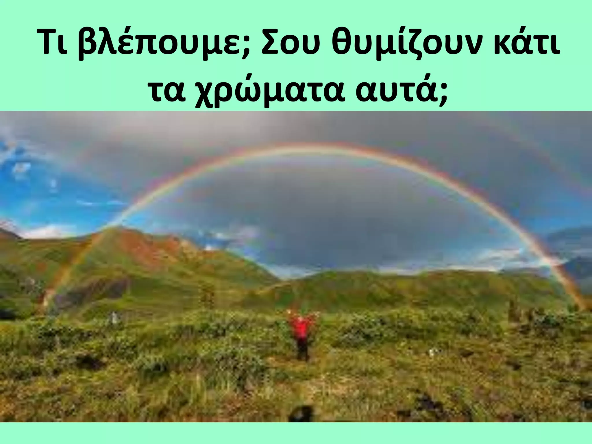 Τι βλζπουμε; Σου κυμίηουν κάτι
       τα χρώματα αυτά;
 