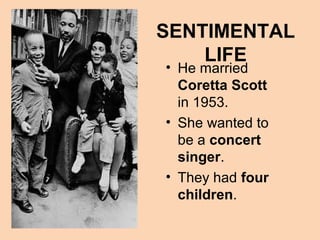SENTIMENTAL
    LIFE
• He married
  Coretta Scott
  in 1953.
• She wanted to
  be a concert
  singer.
• They had four
  children.
 